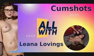All Cumshots with Leana Lovings
