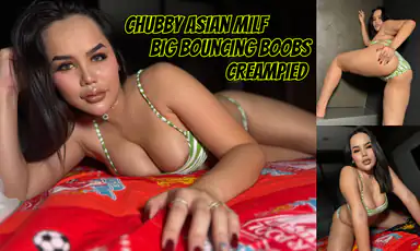 Chubby Asian Milf Big Bouncing Boobs Creampied